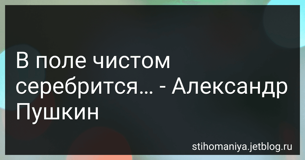 В поле чистом серебрится… - Александр Пушкин preview