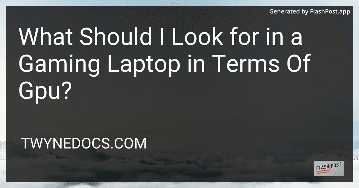 What Should I Look for in a Gaming Laptop in Terms Of Gpu? preview