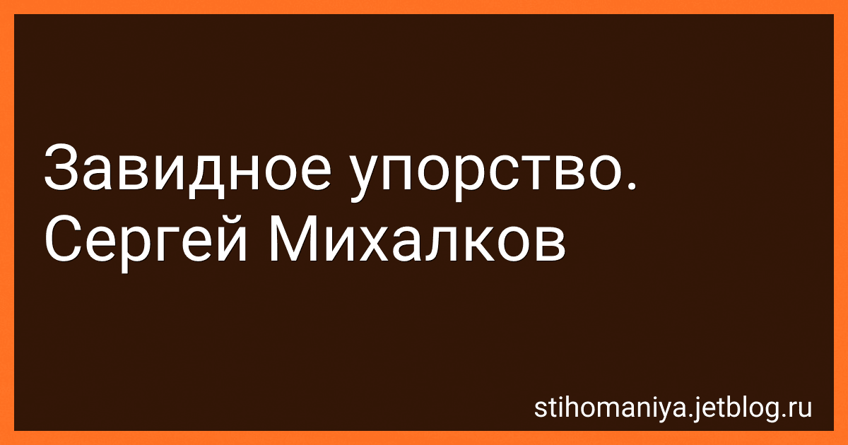 Завидное упорство. Сергей Михалков preview