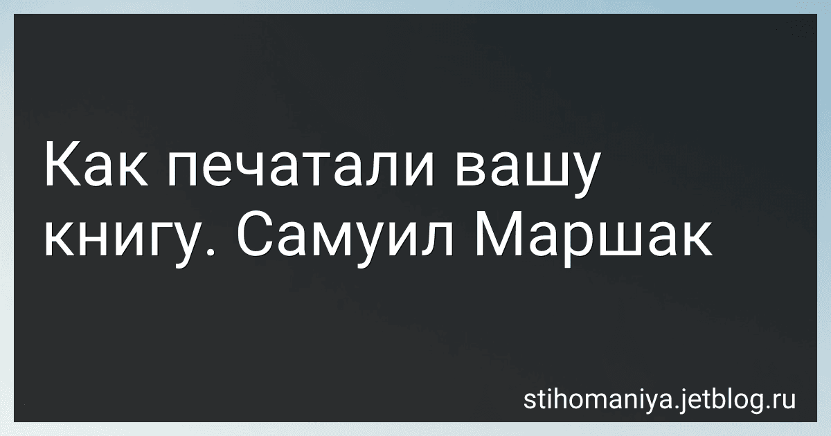 Как печатали вашу книгу. Самуил Маршак preview