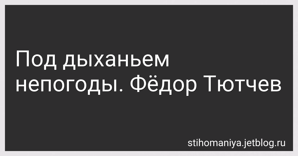Под дыханьем непогоды. Фёдор Тютчев preview