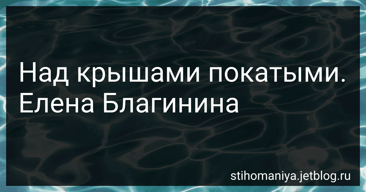 Над крышами покатыми. Елена Благинина preview
