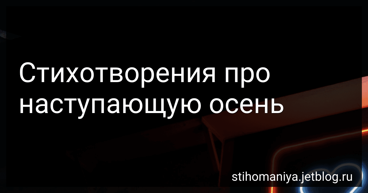 Стихотворения про наступающую осень preview