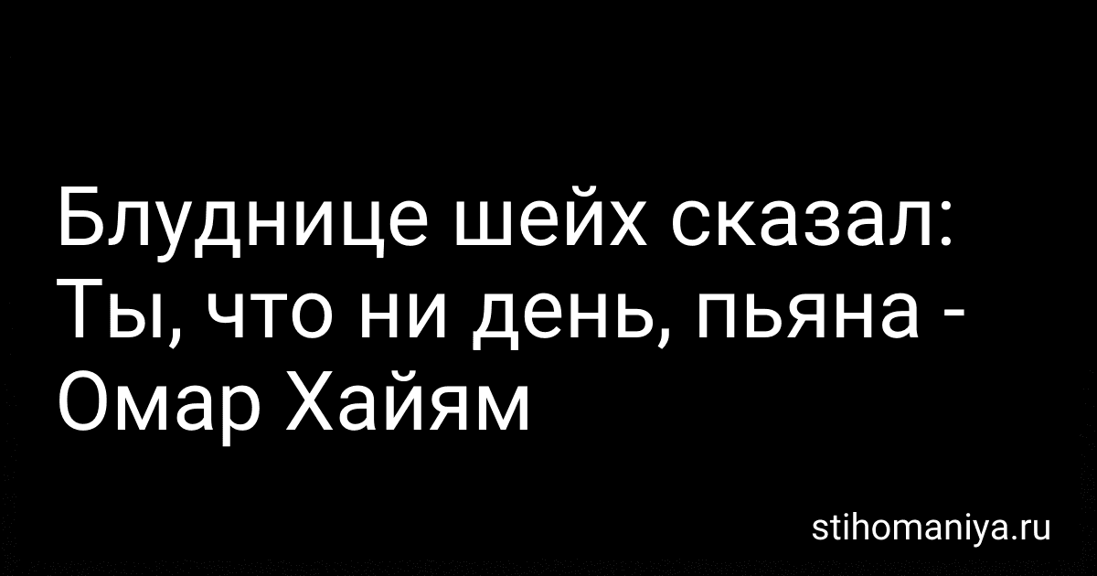 Блуднице шейх сказал: Ты, что ни день, пьяна - Омар Хайям preview