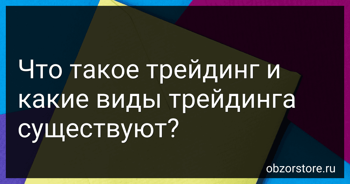 Что такое трейдинг и какие виды трейдинга существуют? preview