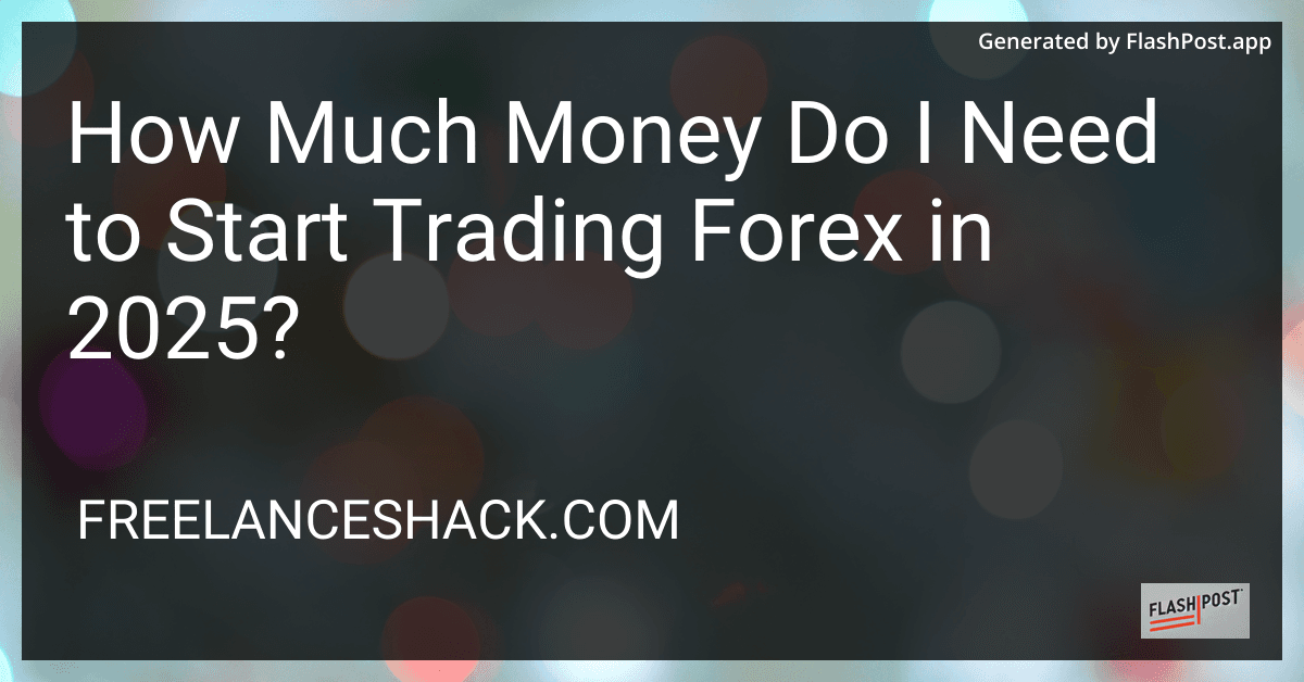 How Much Money Do I Need to Start Trading Forex in 2025? preview