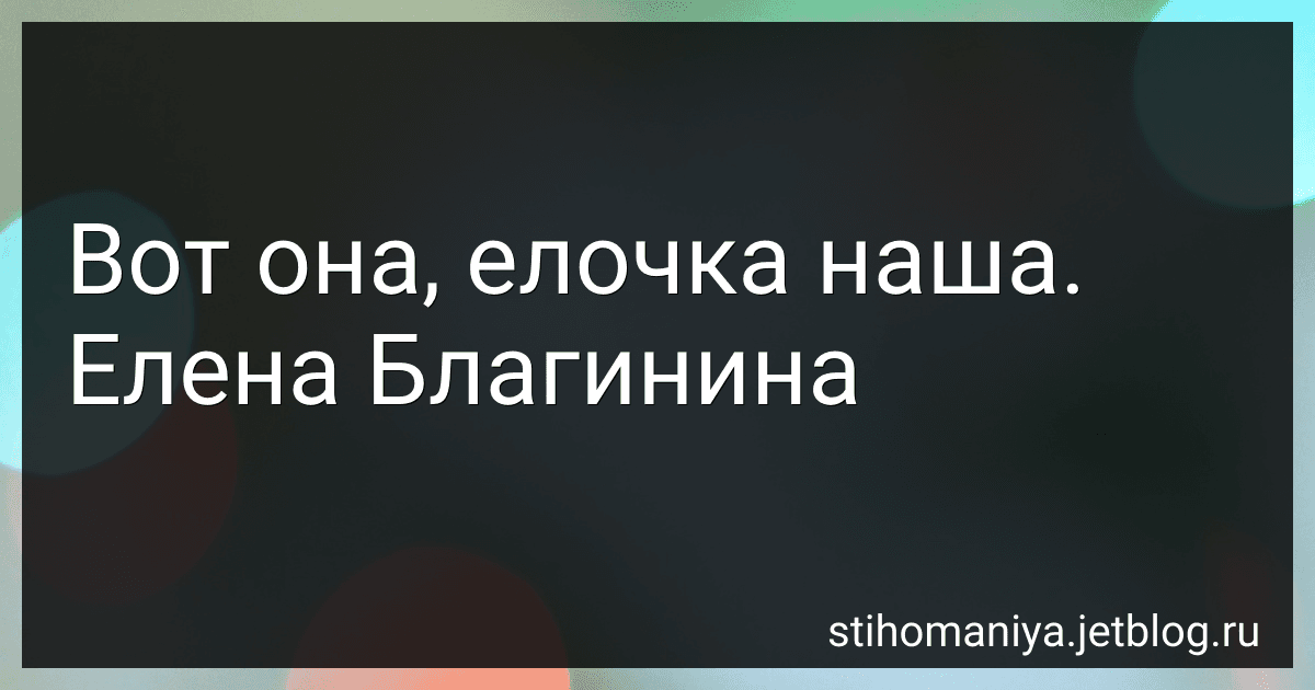 Вот она, елочка наша. Елена Благинина preview