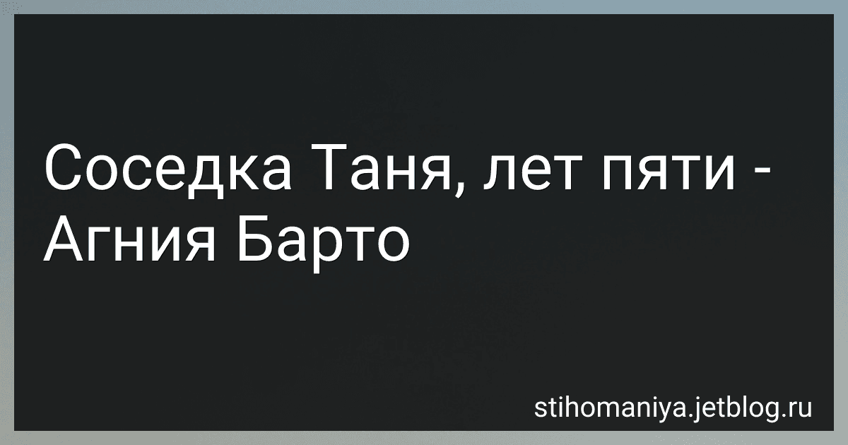 Соседка Таня, лет пяти - Агния Барто image