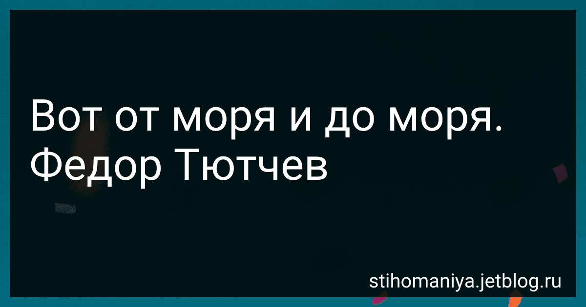 Вот от моря и до моря. Федор Тютчев preview