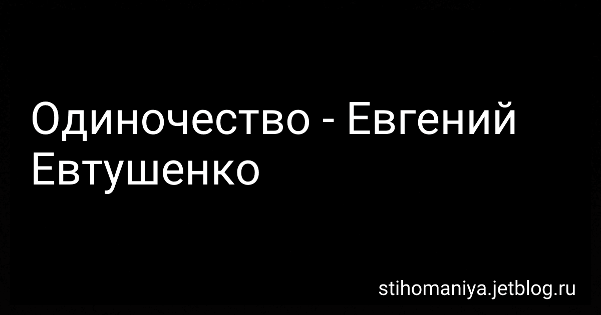 Одиночество - Евгений Евтушенко preview