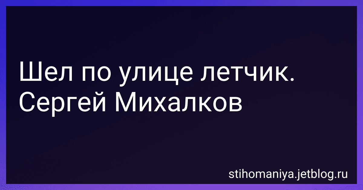 Шел по улице летчик. Сергей Михалков preview