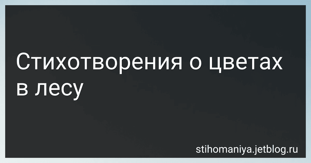 Стихотворения о цветах в лесу preview