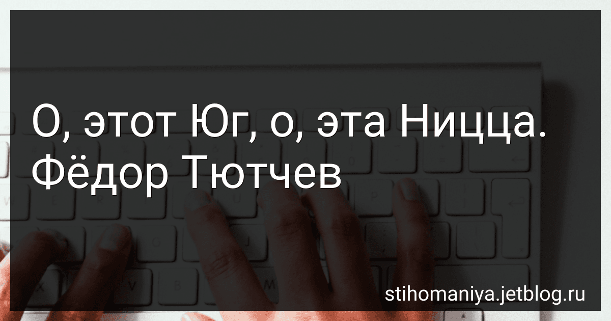 О, этот Юг, о, эта Ницца. Фёдор Тютчев preview