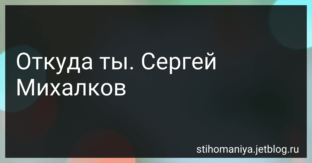 Откуда ты. Сергей Михалков preview