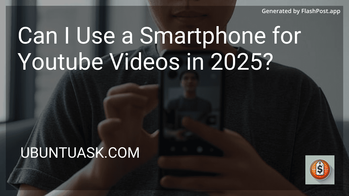 Can I Use a Smartphone for Youtube Videos in 2025? preview