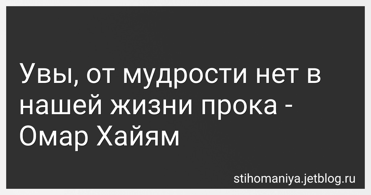 Увы, от мудрости нет в нашей жизни прока - Омар Хайям preview