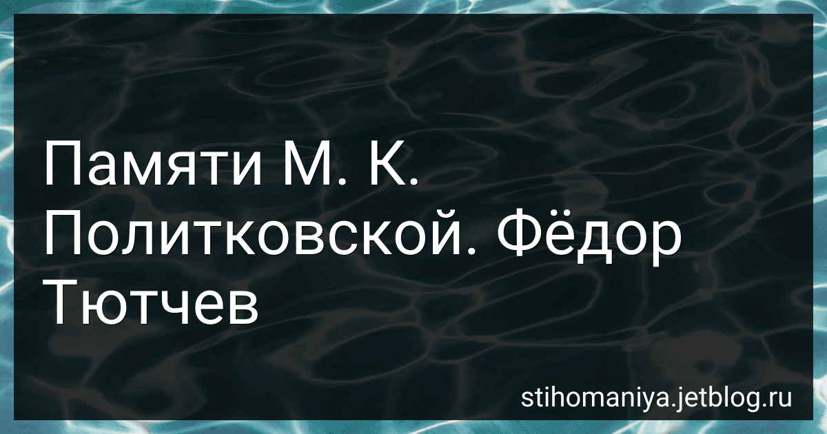 Памяти М. К. Политковской. Фёдор Тютчев preview