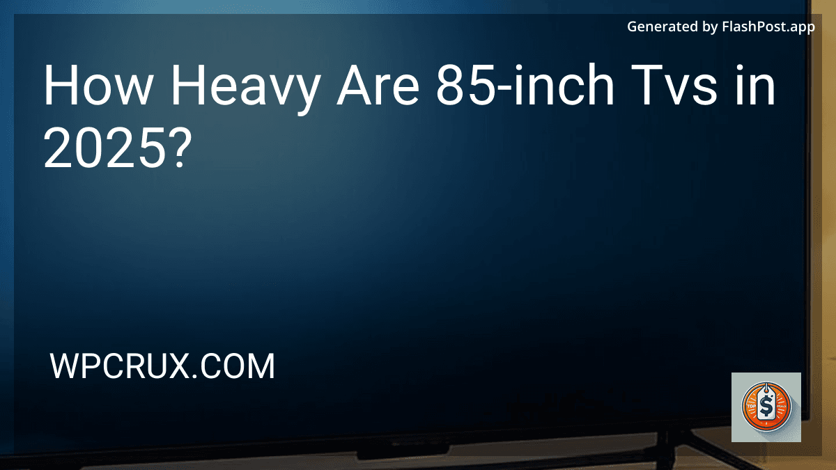 How Heavy Are 85-inch Tvs in 2025? preview