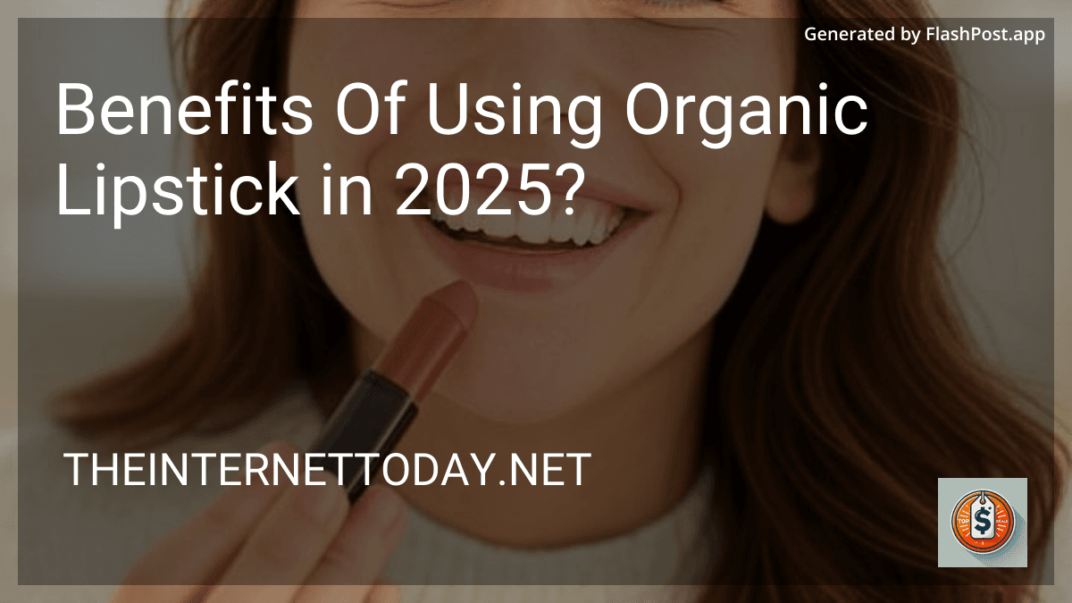 Benefits Of Using Organic Lipstick in 2025? image