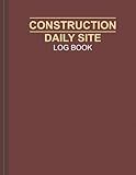 Construction Daily Site Log Book: Construction Site Managers Record Book, Jobsite and Project Management Report, To Keep Track & Record Workforce, ... Daily Activities, Progress, Equipment.