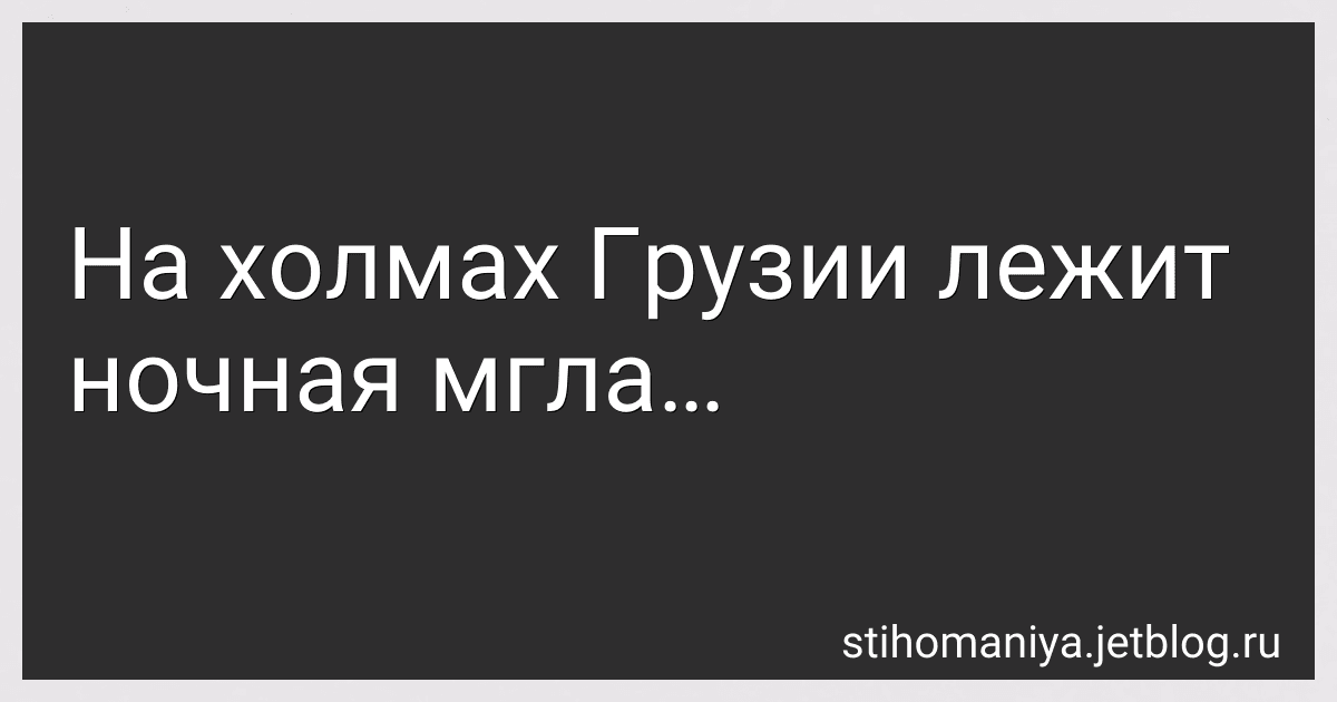 На холмах Грузии лежит ночная мгла… preview