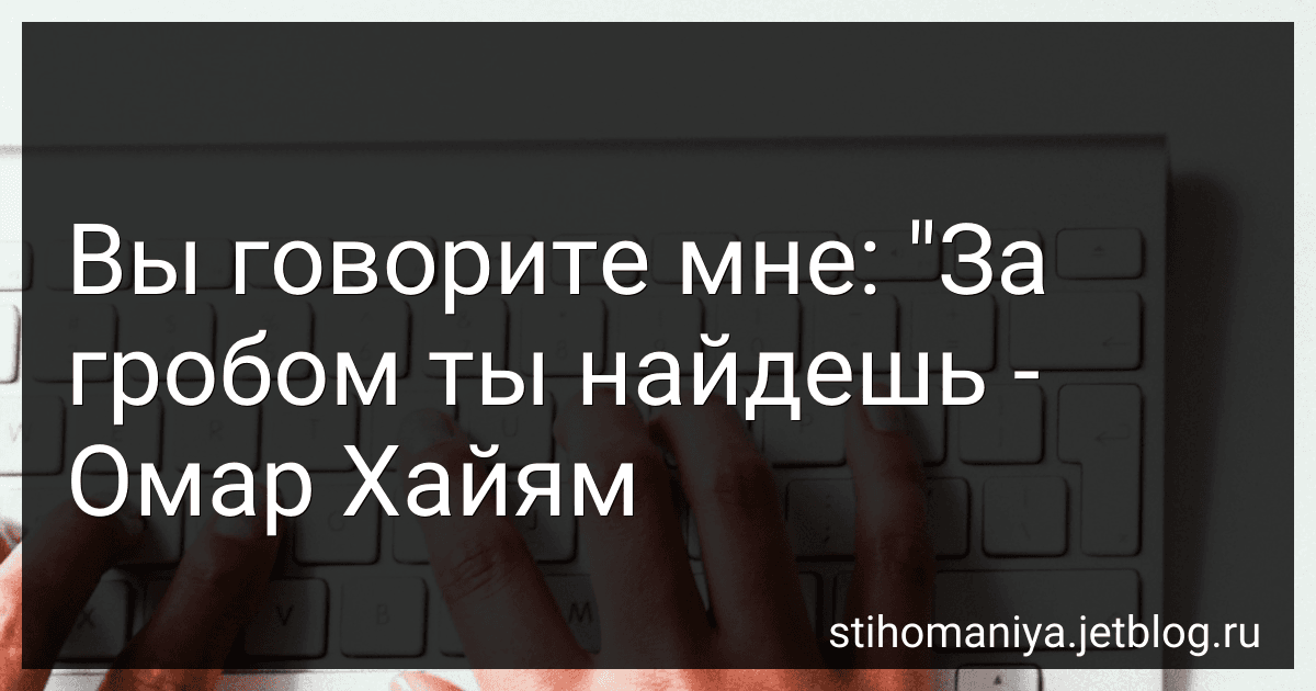 Вы говорите мне: "За гробом ты найдешь - Омар Хайям preview