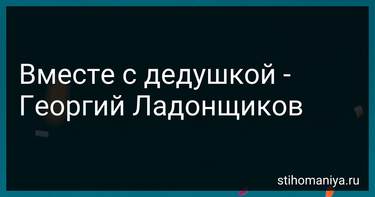 Вместе с дедушкой - Георгий Ладонщиков preview