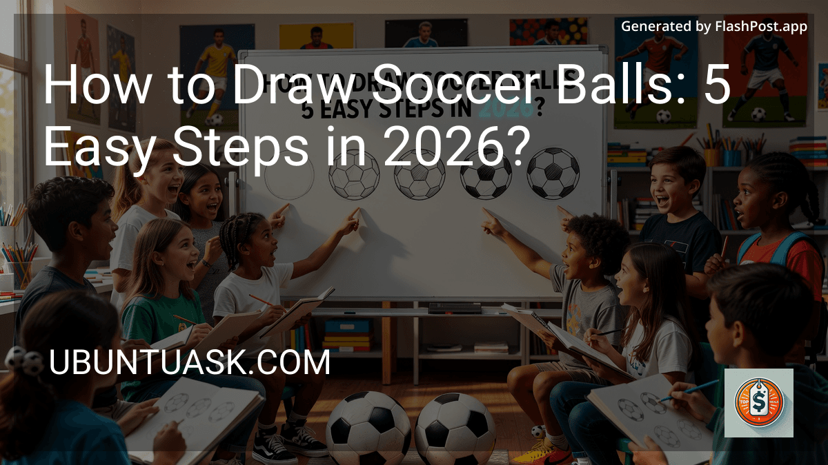 How to Draw Soccer Balls: 5 Easy Steps in 2026?