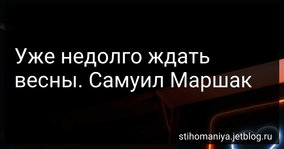 Уже недолго ждать весны. Самуил Маршак preview