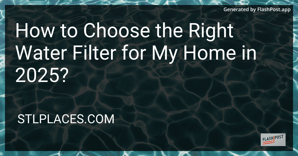 How to Choose the Right Water Filter for My Home in 2025? preview