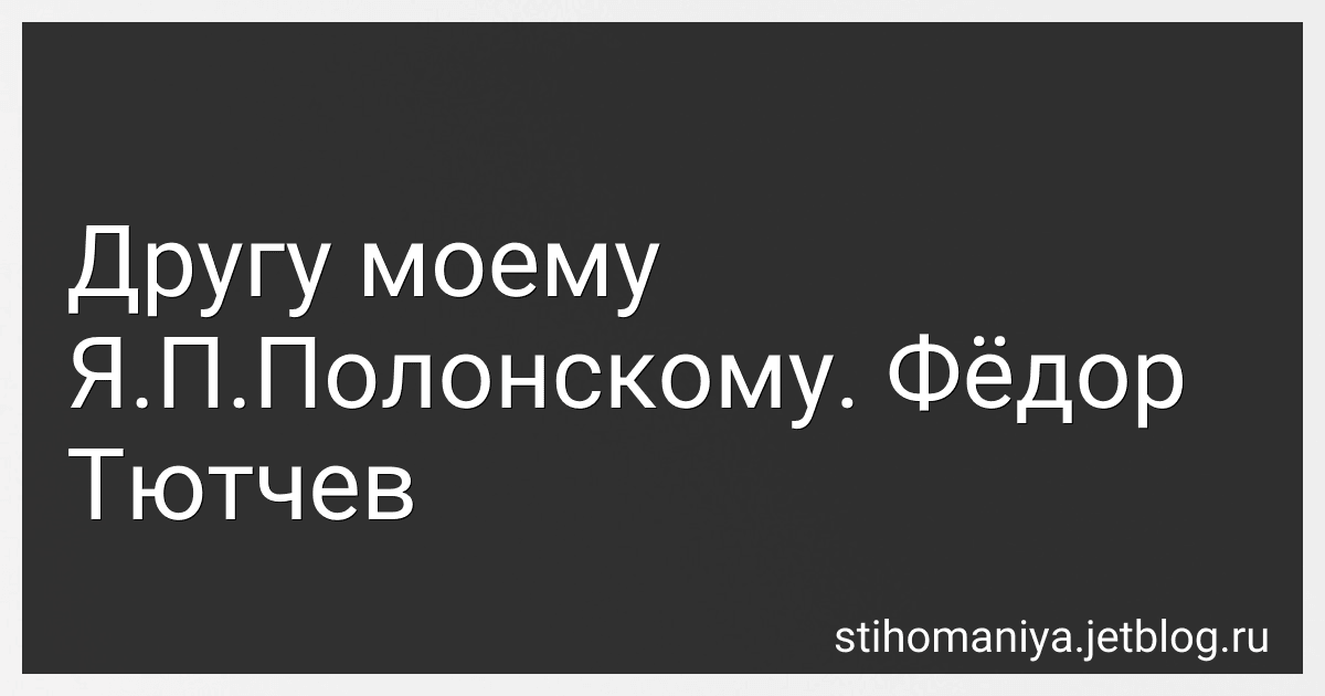 Другу моему Я.П.Полонскому. Фёдор Тютчев preview