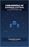 Fundamentals of Database Systems: Concepts, Design, and Applications: A Complete Guide to DBMS, Relational Models, SQL, NoSQL, Cloud Databases, and Advanced Data Management