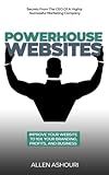 Powerhouse Websites: Improve Your Website to 10x Your Branding, Profits, & Business