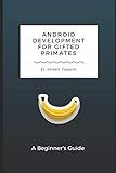 Android Development for Gifted Primates: A Beginner's Guide (Guides for Gifted Primates)