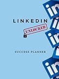 LinkedIn Unlocked Success Planner: Unlock the Secrets to LinkedIn Success with Tools, Tips, and Templates.