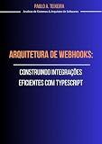 Arquitetura de Webhooks: Construindo Integrações Eficientes com TypeScript (Portuguese Edition)