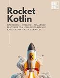 Rocket Kotlin: Mastering Kotlin's advanced features for high-performance applications with examples (Italian Edition)