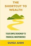 The Shortcut to Wealth: Your Simple Roadmap to Financial Independence