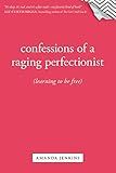 Confessions of a Raging Perfectionist: Learning to Be Free