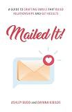 Mailed It!: A Guide to Crafting Emails That Build Relationships and Get Results