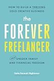 The Forever Freelancer: How to Build a Thriving Solo Creative Business — and Unlock Family and Financial Freedom