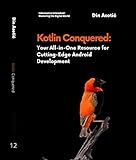 Kotlin Conquered: Your All-in-One Resource for Cutting-Edge Android Development: Navigating from Basics to Advanced Topics for Building Powerful, Efficient, ... Unleashed: Mastering the Digital World)