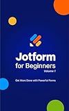 Jotform for Beginners, Volume 1: Get more done with powerful forms