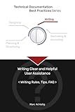 Technical Documentation Best Practices - Writing Clear and Helpful User Assistance: Writing Rules, Tips, FAQ