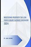 Mastering Property Tax Lien Foreclosure Overage Recovery