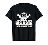 Robotics Gifts - I Like Big Bots And I Cannot Lie T-Shirt