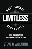 Limitless Real Estate Strategies: Build Your Wealth and Join the Real Estate Revolution