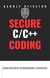 Secure C and C++ Coding: Master Secure C/C++ Programming: Uncover Flaws, Learn Defensive Programming Techniques & Design Robust, Secure Software