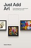 Just Add Art: Home Staging Tips To Make Buyers Fall In Love With Your Home