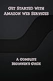 Get Started With Amazon Web Services: A Complete Beginner's Guide